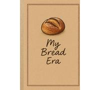 My Bread Era: Sourdough Baking Journal: Gift for Family and Friends and All Bread Bakers