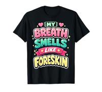 My Breath Smells Like Foreskin Funny Dirty Adult Humor Camiseta