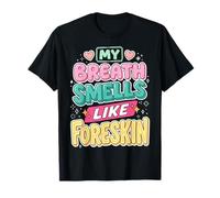 My Breath Smells Like Foreskin Funny Dirty Adult Humor Camiseta