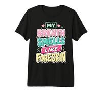My Breath Smells Like Foreskin Funny Dirty Adult Humor Camiseta Premium