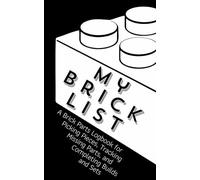 My Brick List: A Brick Parts Logbook for Picking Pieces, Tracking Missing Parts, and Completing Builds and Sets | Create Shopping Lists for New and ... Track Inventories, and Plan Custom Designs