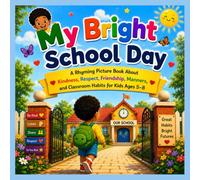 My Bright School Day: A Rhyming Picture Book About Kindness, Respect, Friendship, Manners, and Classroom Habits for Kids Ages 5-8