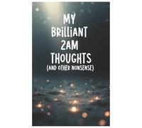 My Brilliant 2AM Thoughts (and Other Nonsense): A Funny Journal for Overthinkers, Creatives, and Late-Night Deep Thinkers: A 100-Page Lined Notebook ... and Random Brilliance That Strikes at 2AM