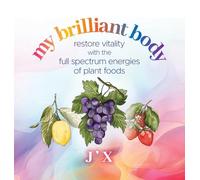 my brilliant body: restore vitality with the full spectrum energies of plant foods