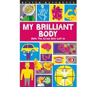 My Brilliant Body: With the Gross Bits Left In!: 1