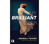 My Brilliant Career: The Play: Based on the novel by Miles Franklin