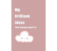 My Brilliant Ideas That Nobody Asked For: A Funny Gift Journal for Friends, Family, Coworkers & Anyone Who Thinks About Everything Twice