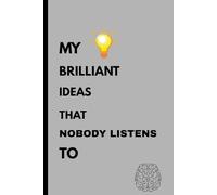 My Brilliant Ideas That Nobody Listens To: Funny Gift Notebook Journal For Friends And Family