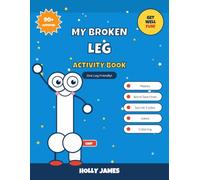 My Broken Leg Activity Book: 90+ Boredom Busting Activities for Kids with a Cast - Mazes, Crosswords, Word Searches, Jokes, Coloring and Get Well Fun