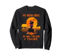 My Broom Broke So Now I Became A Teacher Halloween Witch Sudadera