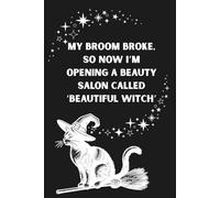 My Broom Broke, So Now I’m Opening a Beauty Salon Called ‘Beautiful Witch’: Funny Notebook for Woman