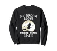 My Broom Broke So Now I Teach Math Funny Halloween Teacher Sudadera