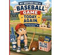 My Brother Has a Baseball Game Today. Again.: A Baseball Activity Book for Little Siblings (My Sibling Has a Game. Again.)