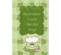 My brother is cute like this frog!: A cute gift notebook for boys, 100 pages , lined hardcover