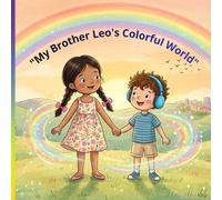 "My Brother Leo's Colorful World": "A Gentle Children’s Book About Autism, Neurodiversity, and the Special Bond of Siblings"