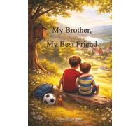 My Brother, My Best Friend: A Story of Brotherhood, Love, and Growing Up