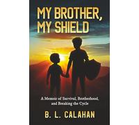 My Brother, My Shield: A Memoir of Survival, Brotherhood, and Breaking the Cycle