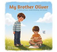 My Brother Oliver: A Story of Love, Understanding, and Autism