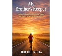 My Brother’s Keeper: How I Lost 100 Pounds in 11 Months to Give My Brother the Gift of Life