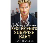 My Brother's Billionaire Best Friend's Surprise Baby: Forced Proximity Romance