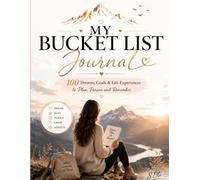 My Bucket List Journal: 100 Dreams, Goals & Life Experiences to Plan, Pursue and Remember
