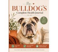 My Bulldog's Complete Health Journal: Vet Visit Log, Vaccination Tracker & Breed-Specific Care Record for English Bulldog Owners