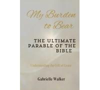 My Burden to Bear: The Ultimate Parable of the Bible