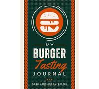 My Burger Tasting Journal: Document, Rate and Review Burgers | A Burger Lover's Logbook to Record and Track Patties, Cheese Types, Toppings, Sauces, Flavors, Textures & Overall Impressions
