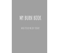 My Burn Book - Who pissed me off today - Journal: Your Personal Space For Every Grudge, Rant & Eye Roll Moment