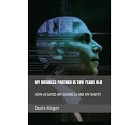 MY BUSINESS PARTNER IS TWO YEARS OLD: HOW AI SAVED MY BUSINESS AND MY SANITY (Business and Professional Development)