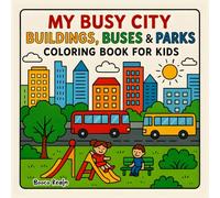 My Busy City Coloring Book For Kids: Fun and Easy Coloring Pages with Buildings, Buses, Parks, and Everyday City Life for Boys and Girls Ages 4-8: A ... Streets, Vehicles, Playgrounds, and More.