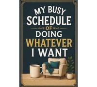 My Busy Schedule of Doing Whatever I Want: A Funny Gag Gift Notebook for Relaxing, Random Thoughts, Personal Plans and Doing Things on My Own Schedule, 130 Pages for Notes