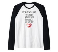 My Butt Would Be Lonely Without You Touching It All The Time Camiseta Manga Raglan