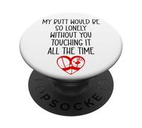 My Butt Would Be Lonely Without You Touching It All The Time PopSockets PopGrip Adhesivo