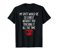 My Butt Would Be So Lonely Without You Touching All The Time Camiseta