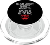 My Butt Would Be So Lonely Without You Touching All The Time PopSockets PopGrip para MagSafe