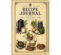My Cajun Recipe Book: A Heirloom Kitchen Journal for Recipes, Stories, and Traditions of faith, field, water, and table