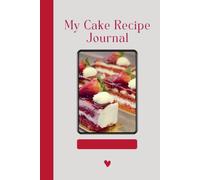 My Cake Recipe Journal: A Beautiful Baking Logbook to Record, Organize, and Perfect Your Favorite Homemade Cake Recipes