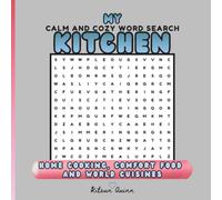 My Calm And Cozy Word Search Kitchen: Home Cooking, Comfort Food And World Cuisines For Adults, Teens And Smart Kids | Unique Word Find Puzzles With Solutions