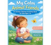 My Calm Animal Friends: Anxiety Relief Coloring Book for Kids Ages 5-8 | Calm Down Activities, Mindfulness & Relaxation for Children: A Gentle Calm ... & Relaxing Activities for Big Feelings