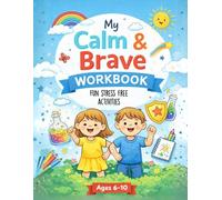 My Calm & Brave Workbook: An Anxiety Workbook for Kids Ages 6-10 focusing on Coping Skills, Calming Tools, and Confidence Builders for Stress and Worry