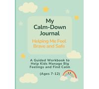 My Calm-Down Journal: A guided workbook to help kids manage big feelings and find calm. (Ages 7-12)