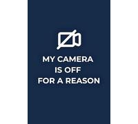 My Camera Is Off For A Reason: Funny Remote Work Notebook - Sarcastic Office Journal in Navy Blue, 120 Lined Pages