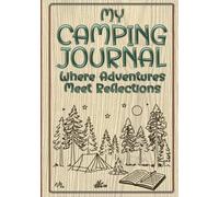 My Camping Journal - Where Adventures Meet Reflections: An Incredible Variety of Camping Logs, Reflection Pages That Transform Trips into Memories, and a Family Keepsake to Treasure Forever