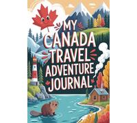 My Canada Travel Adventure Journal: A Guided Canadian Diary for Kids with Daily Prompts, Wildlife and Nature Scavenger Hunts, Maple Syrup Checklists, and Drawing Pages