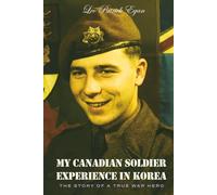 My Canadian Soldier Experience in Korea: The Story of a true war hero