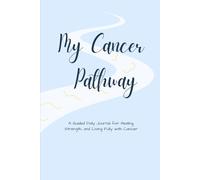My Cancer Pathway: A Guided Daily Journal for Healing, Strength, and Living Fully with Cancer | 210 pages, 6 x 9"