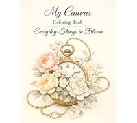 My Canvas Coloring Book: Everyday Things in Bloom, An Adult Coloring Book of Everyday Objects with Vintage Charm and Elegant Floral Designs for Relaxation and Creativity