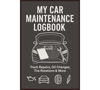 MY CAR MAINTENANCE LOG BOOK: TRACK REPAIRS OIL CHANGES TIRE ROTATIONS & MORE