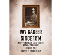 My Career Since 1914: Mervyn William Earle Carter 48th Battalion Aif Number 2313